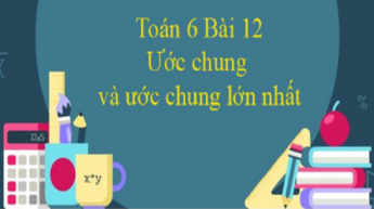 Toán 6: Ước chung và UCLN_OLM