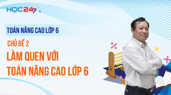 Toán Nâng cao Lớp 6 - Chủ đề 2: Làm quen với Toán Nâng cao Lớp 6