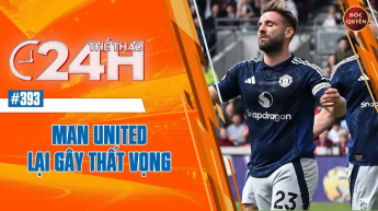 Số 393: Man Uninted lại gây thất vọng- Thể thao 24h