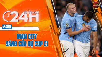 Số 409: Man City sáng cửa dự Cup CI- Thể thao 24h