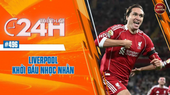 Số 496: Liverpool khởi đầu nhọc nhằn - Thể thao 24h